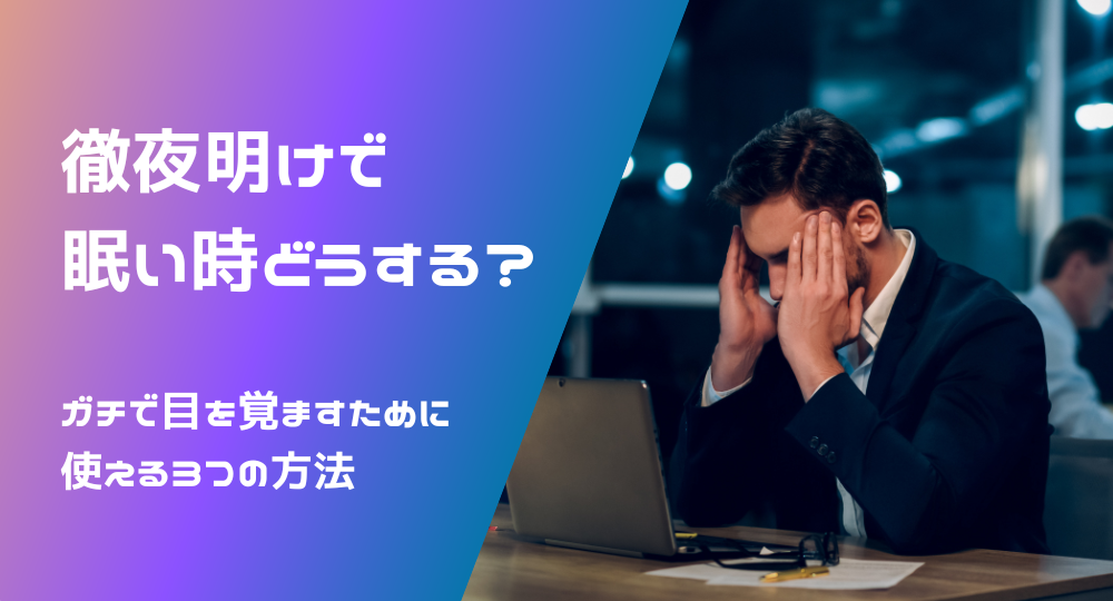 徹夜明けで眠いときにガチで目を覚ますために使える3つの方法